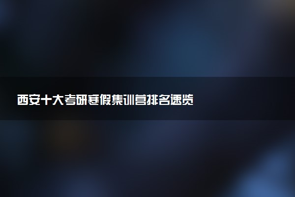 西安十大考研寒假集训营排名速览