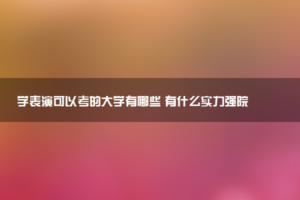 学表演可以考的大学有哪些 有什么实力强院校推荐