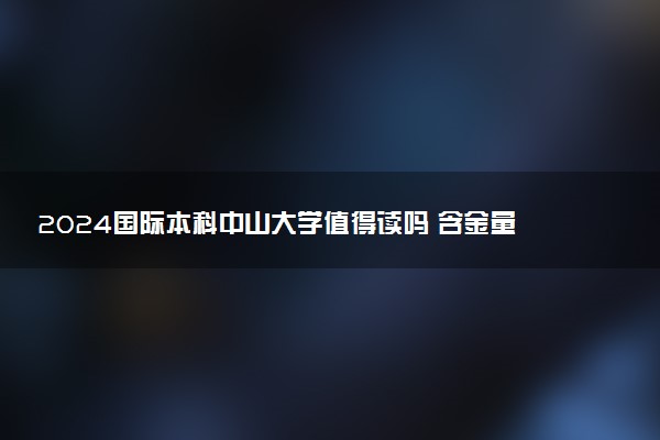 2024国际本科中山大学值得读吗 含金量咋样