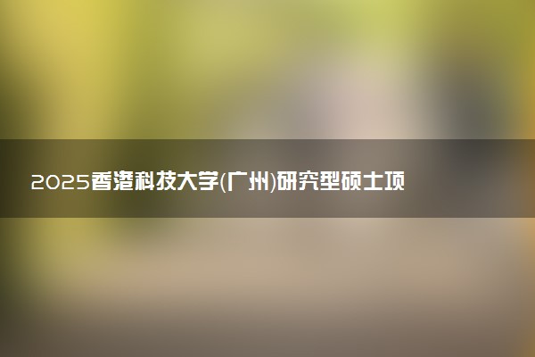 2025香港科技大学（广州）研究型硕士项目