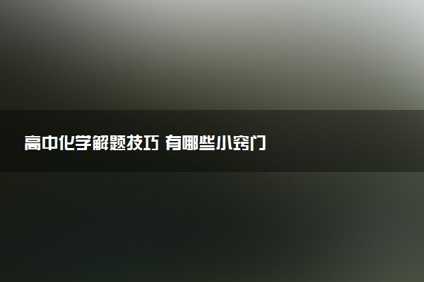 高中化学解题技巧 有哪些小窍门