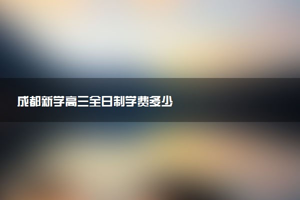 成都新学高三全日制学费多少