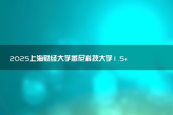 2025上海财经大学悉尼科技大学1.5+2项目春季招生