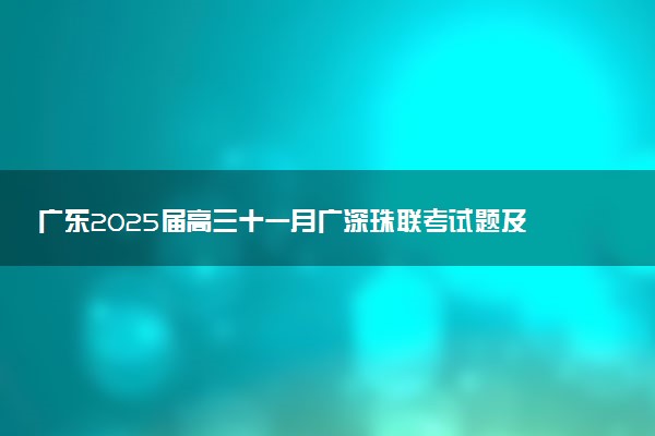 广东2025届高三十一月广深珠联考试题及答案汇总