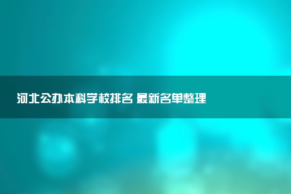 河北公办本科学校排名 最新名单整理