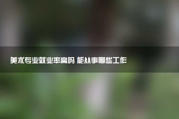 美术专业就业率高吗 能从事哪些工作