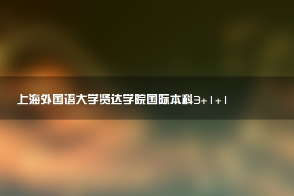 上海外国语大学贤达学院国际本科3+1+1办学成果