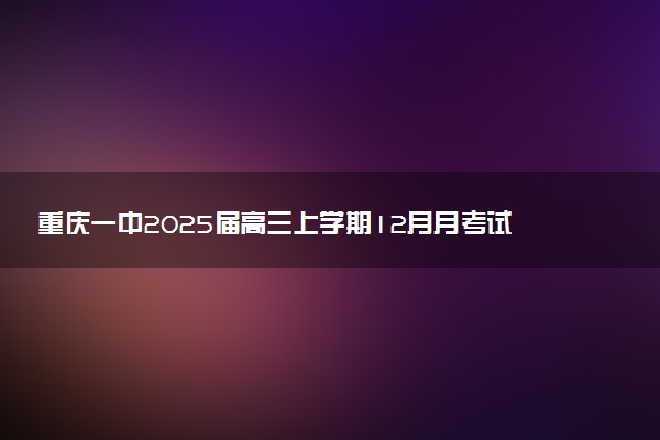 重庆一中2025届高三上学期12月月考试题及答案汇总