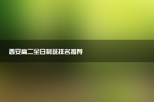 西安高二全日制班排名推荐