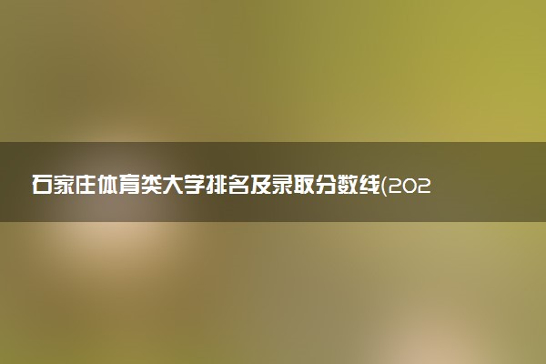 石家庄体育类大学排名及录取分数线（2025年参考）