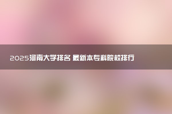 2025河南大学排名 最新本专科院校排行榜【校友会版】