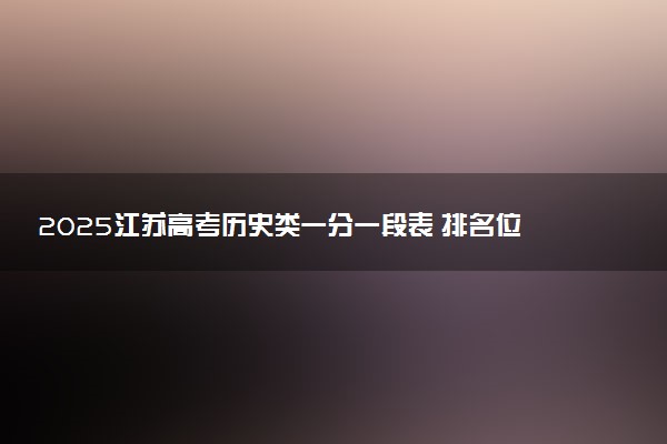 2025江苏高考历史类一分一段表 排名位次查询