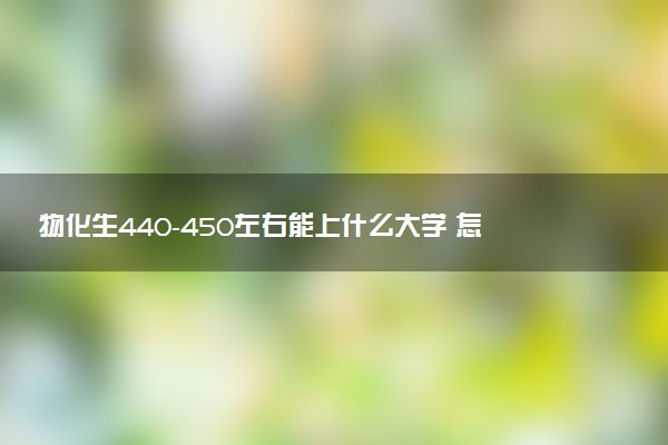 物化生440-450左右能上什么大学 怎么选择专业