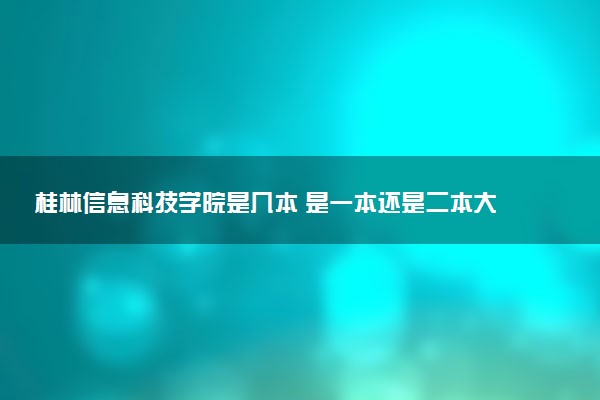 桂林信息科技学院是几本 是一本还是二本大学