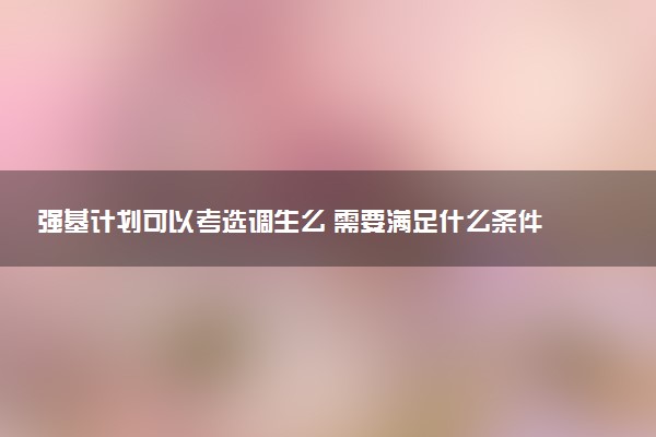 强基计划可以考选调生么 需要满足什么条件