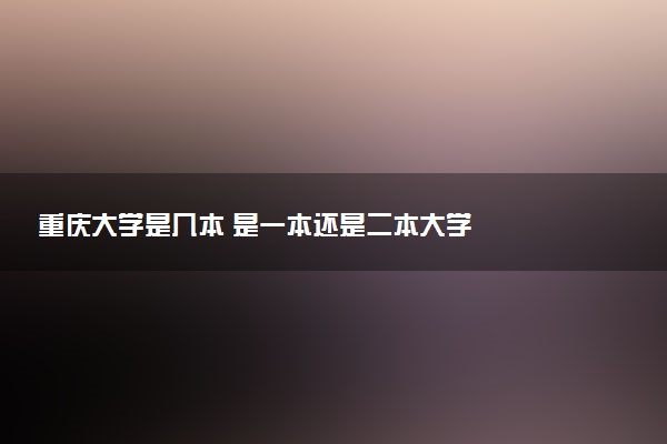 重庆大学是几本 是一本还是二本大学