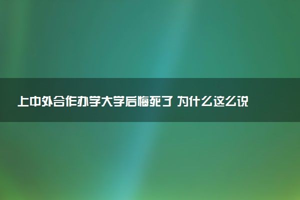 上中外合作办学大学后悔死了 为什么这么说