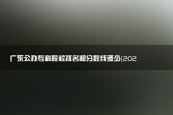 广东公办专科院校排名和分数线多少（2025年参考）