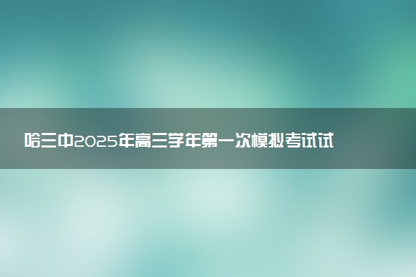 哈三中2025年高三学年第一次模拟考试试题及答案汇总