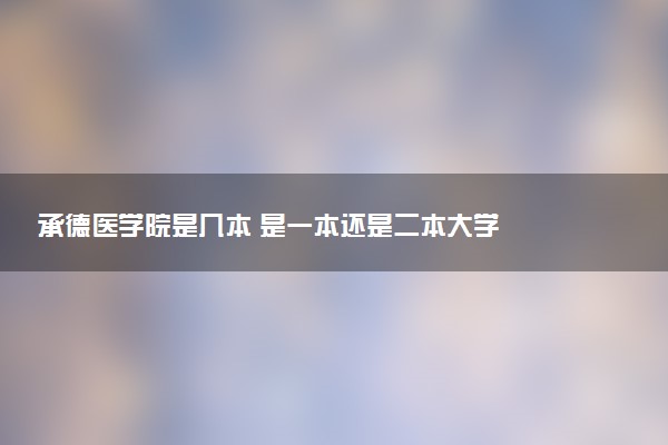 承德医学院是几本 是一本还是二本大学