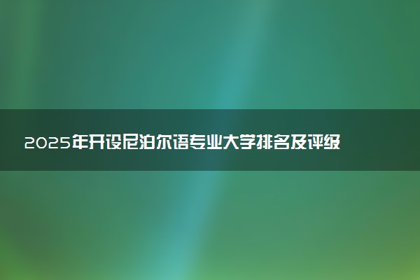 2025年开设尼泊尔语专业大学排名及评级 高校排行榜