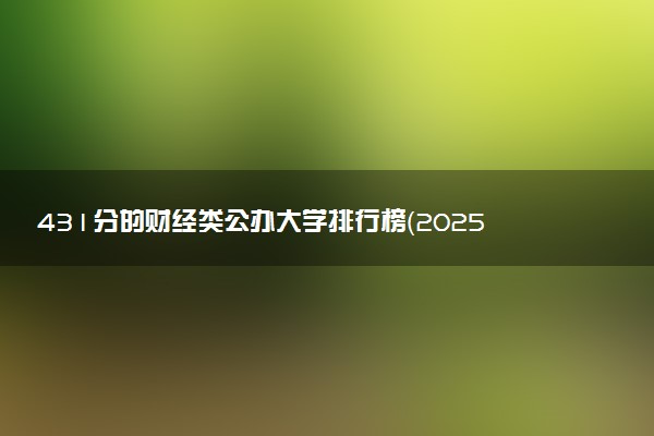 431分的财经类公办大学排行榜（2025考生参考)