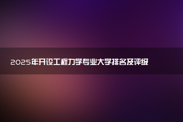 2025年开设工程力学专业大学排名及评级 高校排行榜