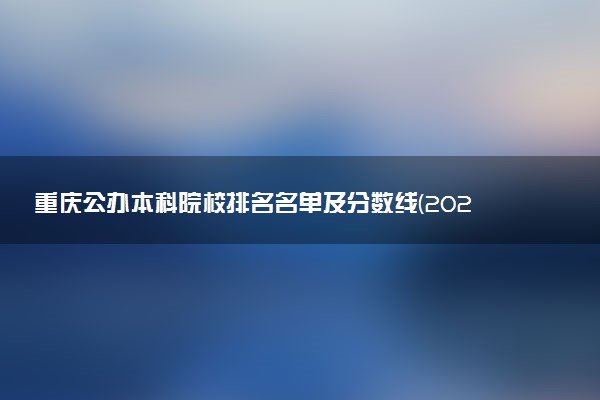 重庆公办本科院校排名名单及分数线(2025年参考)