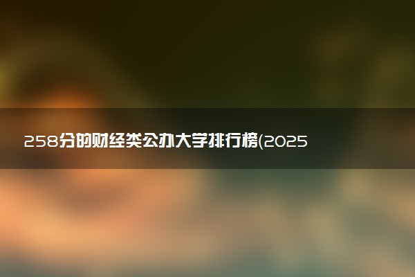 258分的财经类公办大学排行榜（2025考生参考)