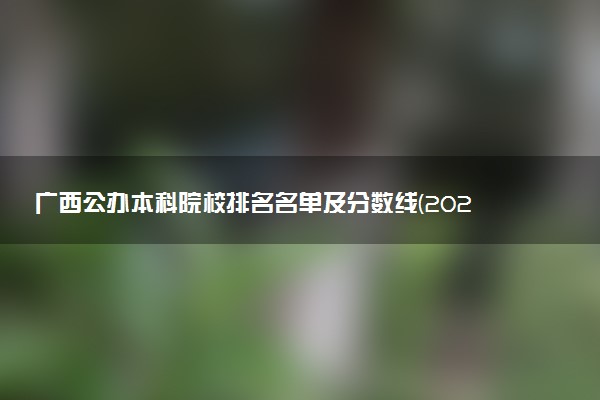 广西公办本科院校排名名单及分数线(2025年参考)