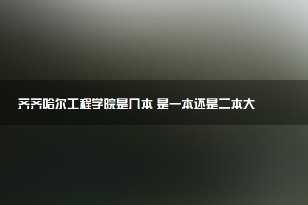 齐齐哈尔工程学院是几本 是一本还是二本大学