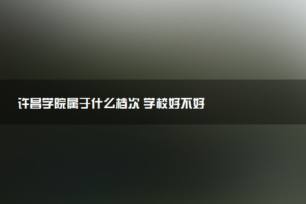 许昌学院属于什么档次 学校好不好
