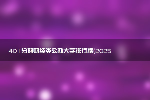 401分的财经类公办大学排行榜（2025考生参考)