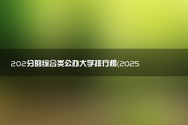 202分的综合类公办大学排行榜（2025考生参考)