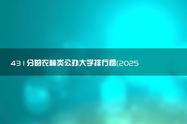 431分的农林类公办大学排行榜（2025考生参考)