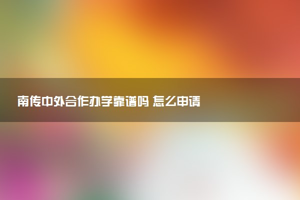 南传中外合作办学靠谱吗 怎么申请