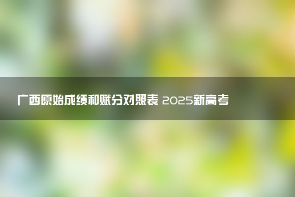 广西原始成绩和赋分对照表 2025新高考赋分计算公式