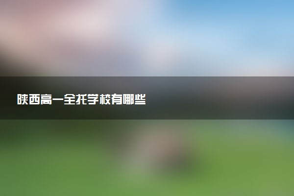 陕西高一全托学校有哪些