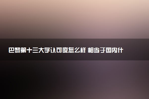 巴黎第十三大学认可度怎么样 相当于国内什么大学