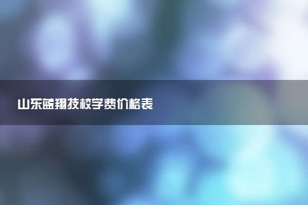 山东蓝翔技校学费价格表