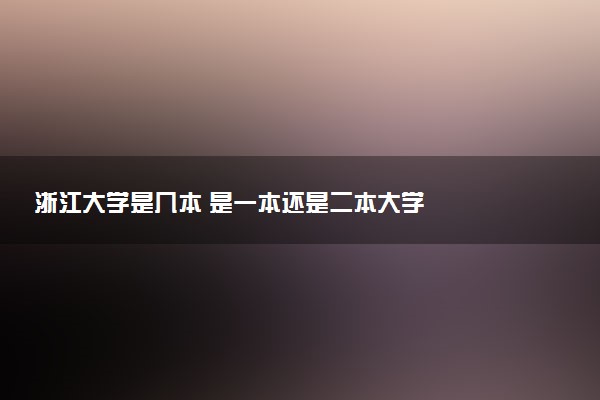 浙江大学是几本 是一本还是二本大学
