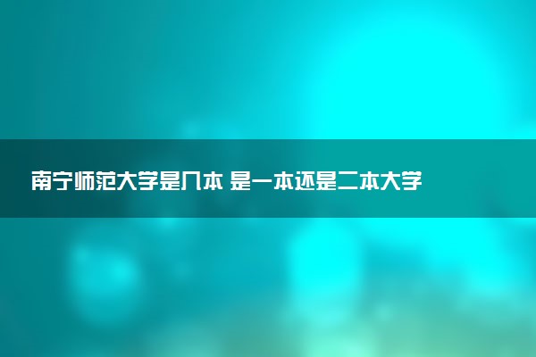 南宁师范大学是几本 是一本还是二本大学