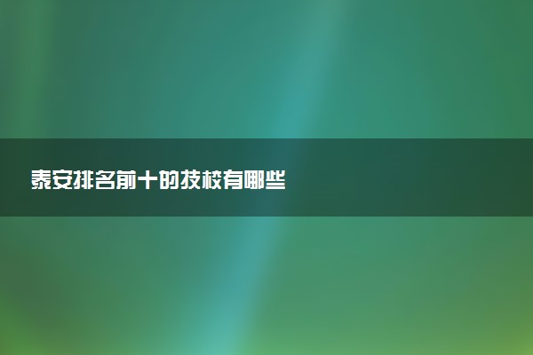 泰安排名前十的技校有哪些