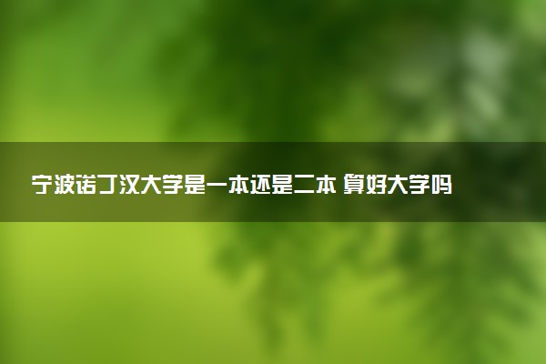 宁波诺丁汉大学是一本还是二本 算好大学吗