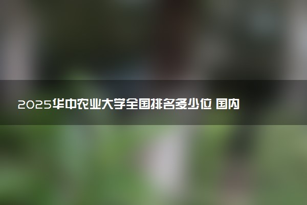 2025华中农业大学全国排名多少位 国内第几名