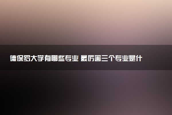 德保罗大学有哪些专业 最厉害三个专业是什么