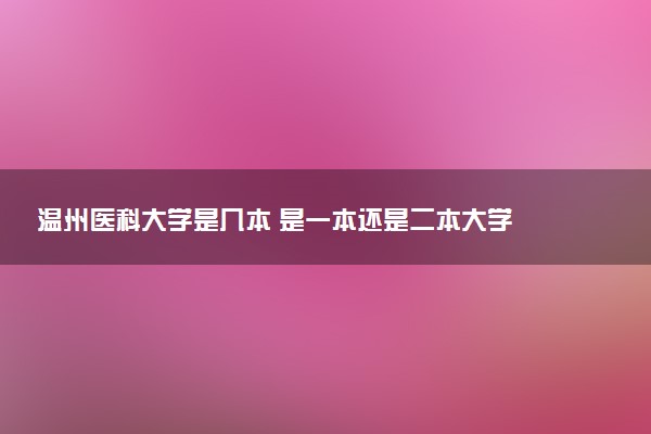 温州医科大学是几本 是一本还是二本大学