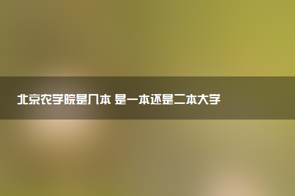 北京农学院是几本 是一本还是二本大学