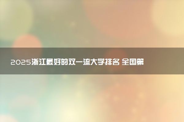 2025浙江最好的双一流大学排名 全国第几名