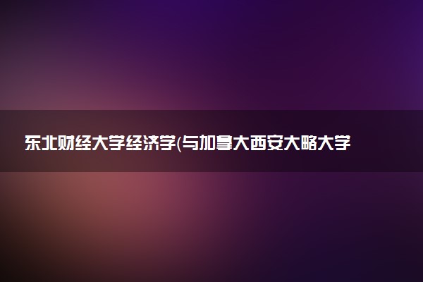 东北财经大学经济学（与加拿大西安大略大学国王大学学院合作办学项目）专业怎么样 录取分数线多少